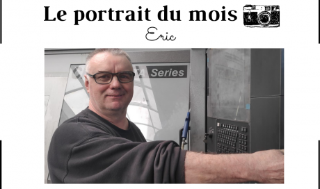 | LE PORTRAIT DU MOIS | - Eric - Opérateur/Régleur en usinage 